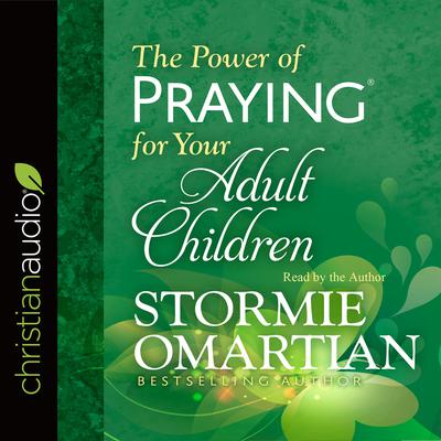 Power of Praying for Your Adult Children by Stormie Omartian audiobook
