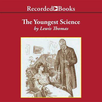The Youngest Science by Lewis Thomas audiobook