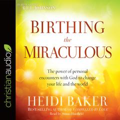 Birthing the Miraculous by Heidi Baker audiobook