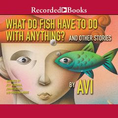 What Do Fish Have to Do With Anything? by Avi audiobook