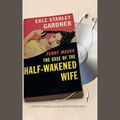 The Case of the Half-Wakened Wife by Erle Stanley Gardner audiobook