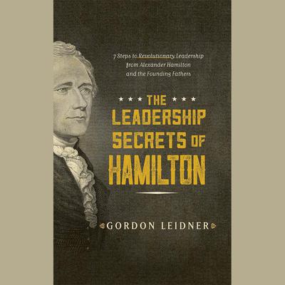 The Leadership Secrets of Hamilton by Gordon Leidner audiobook