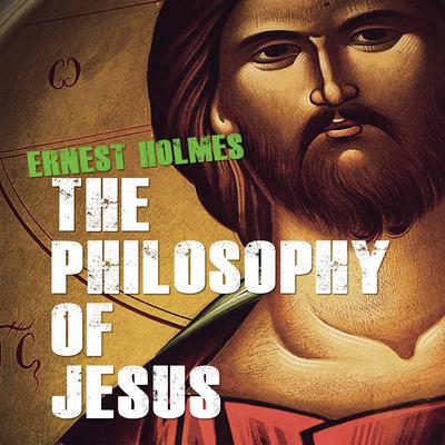 The Philosophy Jesus by Ernest Holmes audiobook