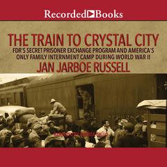 The Train to Crystal City by Jan Jarboe Russell audiobook