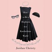 How to Be a Hepburn in a Kardashian World by  Jordan Christy audiobook