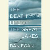The Death and Life of the Great Lakes by  Dan Egan audiobook