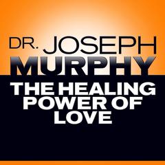 The Healing Power of Love by Joseph Murphy audiobook