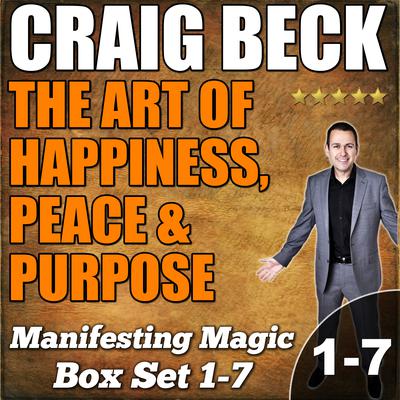 The Art of Happiness, Peace & Purpose: Manifesting Magic Complete Box Set by Craig Beck audiobook