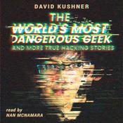 The World’s Most Dangerous Geek: And More True Hacking Stories by  David Kushner audiobook