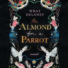 An Almond for a Parrot by Wray Delaney audiobook