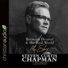 Between Heaven and the Real World by Steven Curtis Chapman audiobook