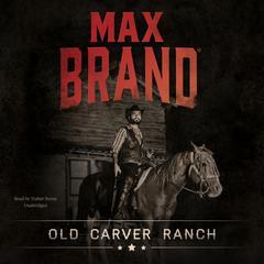 Old Carver Ranch by Max Brand audiobook
