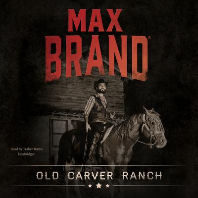 Old Carver Ranch by Max Brand audiobook