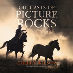 Outcasts of Picture Rocks by Cherry Wilson audiobook
