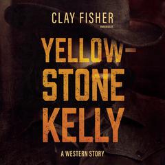 Yellowstone Kelly by Clay Fisher audiobook
