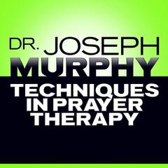 Techniques in Prayer Therapy by Joseph Murphy audiobook