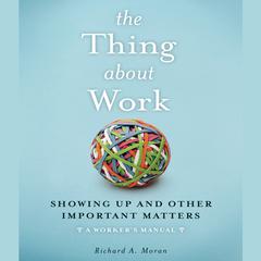 The Thing About Work by Richard A. Moran audiobook