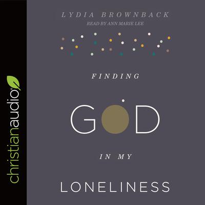 Finding God in My Loneliness by Lydia Brownback audiobook