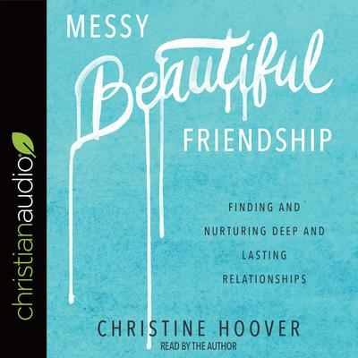 Messy Beautiful Friendship by Christine Hoover audiobook