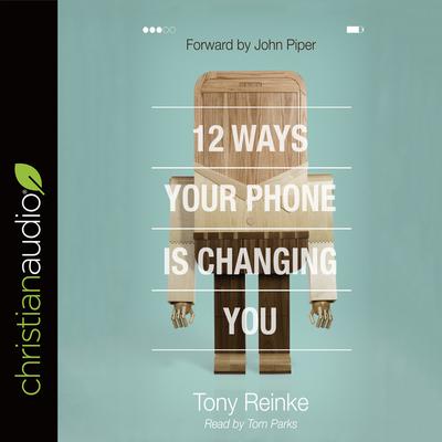 12 Ways Your Phone Is Changing You by Tony Reinke audiobook