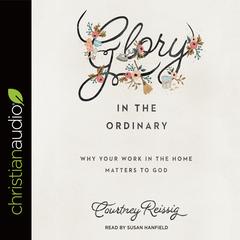 Glory in the Ordinary by Courtney Reissig audiobook
