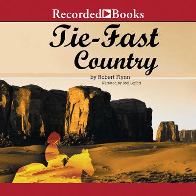 Tie-Fast Country by Robert Flynn audiobook