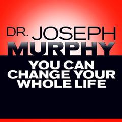 You Can Change Your Whole Life by Joseph Murphy audiobook