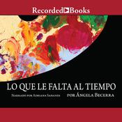 Lo que le falta al tiempo (What it Lacks in Time) by  Ángela Becerra audiobook