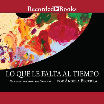 Lo que le falta al tiempo (What it Lacks in Time) by Ángela Becerra audiobook
