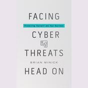 Facing Cyber Threats Head On by  Brian Minick audiobook