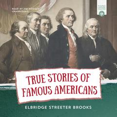 True Stories of Famous Americans by Elbridge Streeter Brooks audiobook