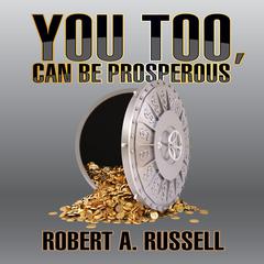 You Too, Can Be Prosperous by Robert A. Russell audiobook