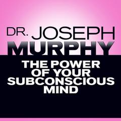 The Power of Your Subconscious Mind by Dr. Joseph Murphy audiobook