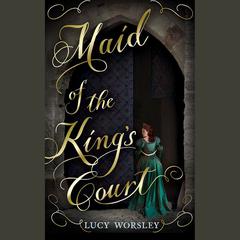 Maid of the King's Court by Lucy Worsley audiobook
