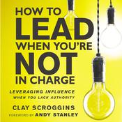 How to Lead When You're Not in Charge by  Clay Scroggins audiobook