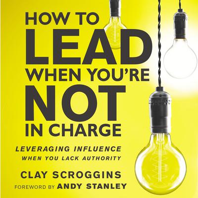 How to Lead When You're Not in Charge by Clay Scroggins audiobook