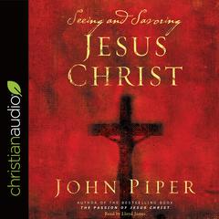 Seeing and Savoring Jesus Christ by John Piper audiobook