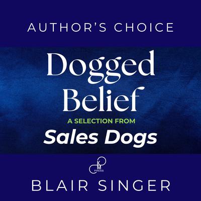 Dogged Belief - Four Mindsets of Champion Sales Dogs by Blair Singer audiobook