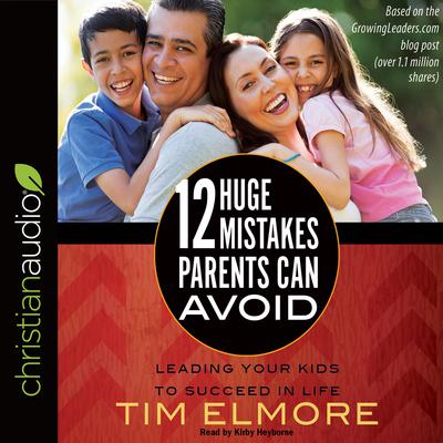 12 Huge Mistakes Parents Can Avoid by Tim Elmore audiobook