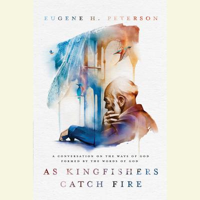 As Kingfishers Catch Fire by Eugene H. Peterson audiobook