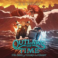 Outlaws of Time #2: The Song of Glory and Ghost by N. D. Wilson audiobook
