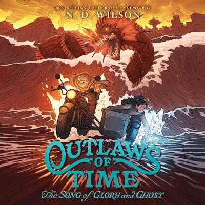 Outlaws of Time #2: The Song of Glory and Ghost by N. D. Wilson audiobook