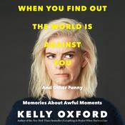 When You Find Out the World is Against You by  Kelly Oxford audiobook