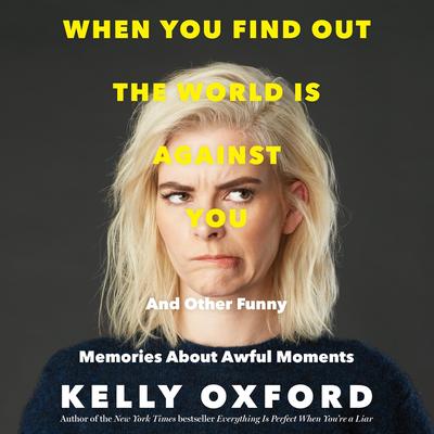 When You Find Out the World is Against You by Kelly Oxford audiobook