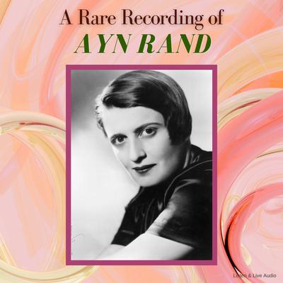 A Rare Recording of Ayn Rand by Ayn Rand audiobook