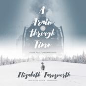 A Train through Time by  Elizabeth Farnsworth audiobook