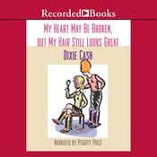 My Heart May Be Broken, but My Hair Still Looks Great by  Dixie Cash audiobook