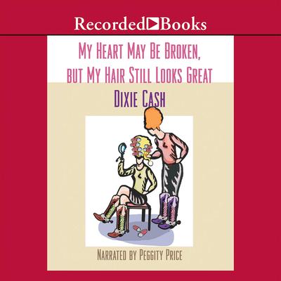 My Heart May Be Broken, but My Hair Still Looks Great by Dixie Cash audiobook