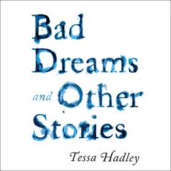 Bad Dreams and Other Stories by Tessa Hadley audiobook
