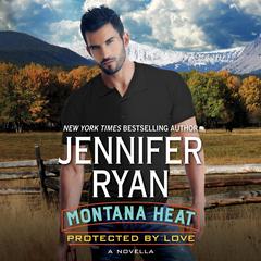 Montana Heat: Protected by Love by Jennifer Ryan audiobook